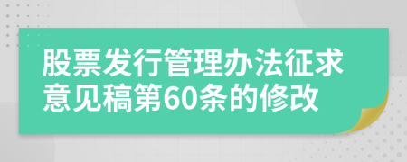 股票发行管理办法征求意见稿第60条的修改