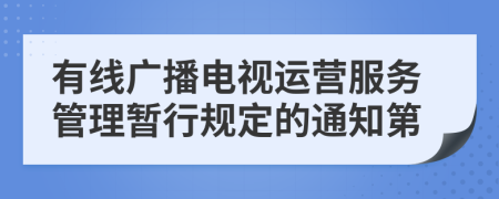 有线广播电视运营服务管理暂行规定的通知第