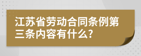 江苏省劳动合同条例第三条内容有什么?