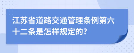 江苏省道路交通管理条例第六十二条是怎样规定的?