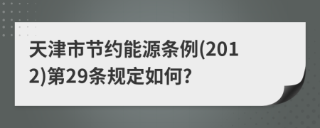 天津市节约能源条例(2012)第29条规定如何?