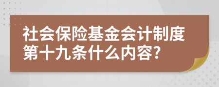 社会保险基金会计制度第十九条什么内容?