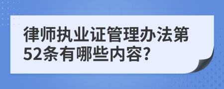 律师执业证管理办法第52条有哪些内容?