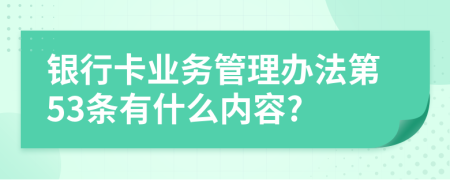 银行卡业务管理办法第53条有什么内容?