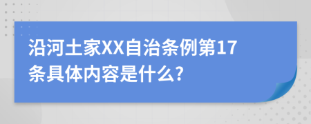 沿河土家XX自治条例第17条具体内容是什么?