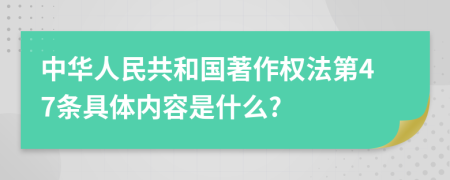 中华人民共和国著作权法第47条具体内容是什么?