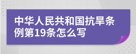 中华人民共和国抗旱条例第19条怎么写