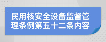 民用核安全设备监督管理条例第五十二条内容