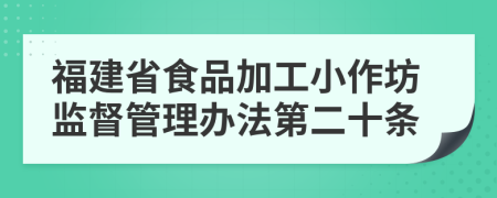 福建省食品加工小作坊监督管理办法第二十条