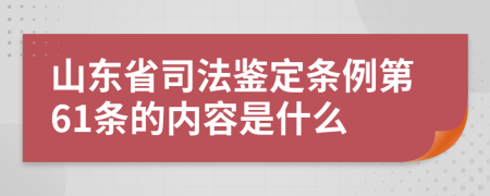 山东省司法鉴定条例第61条的内容是什么