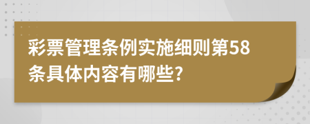 彩票管理条例实施细则第58条具体内容有哪些?