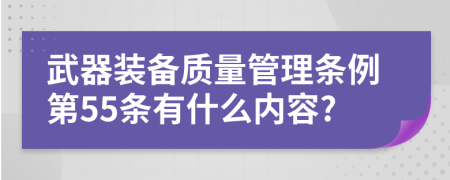 武器装备质量管理条例第55条有什么内容?