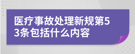 医疗事故处理新规第53条包括什么内容