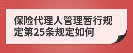 保险代理人管理暂行规定第25条规定如何