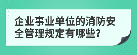 企业事业单位的消防安全管理规定有哪些？