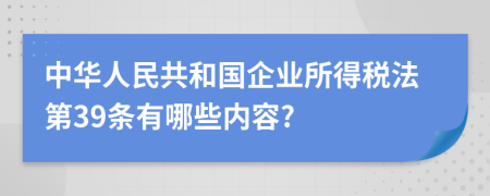 中华人民共和国企业所得税法第39条有哪些内容?