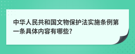 中华人民共和国文物保护法实施条例第一条具体内容有哪些?