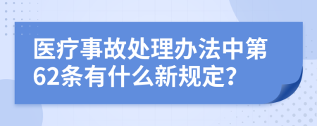 医疗事故处理办法中第62条有什么新规定？