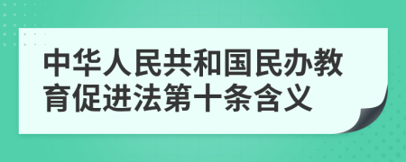 中华人民共和国民办教育促进法第十条含义