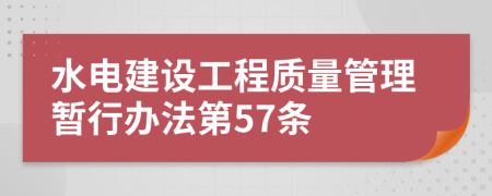 水电建设工程质量管理暂行办法第57条