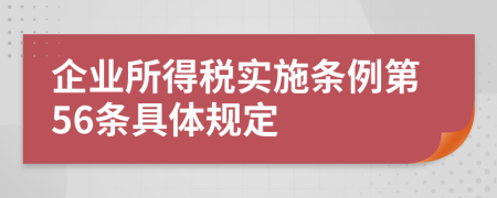 企业所得税实施条例第56条具体规定