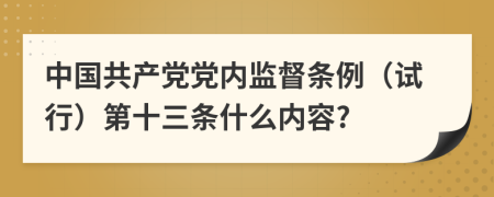 中国共产党党内监督条例（试行）第十三条什么内容?