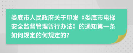 娄底市人民政府关于印发《娄底市电梯安全监督管理暂行办法》的通知第一条如何规定的何规定的？