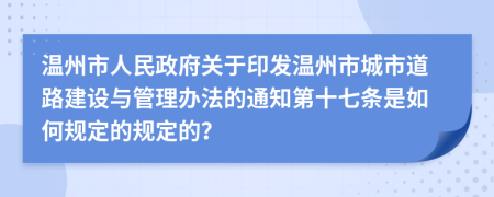 温州市人民政府关于印发温州市城市道路建设与管理办法的通知第十七条是如何规定的规定的？