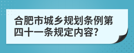 合肥市城乡规划条例第四十一条规定内容?