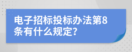 电子招标投标办法第8条有什么规定？