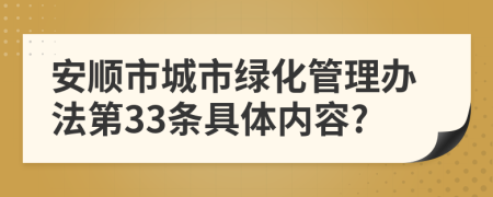 安顺市城市绿化管理办法第33条具体内容?