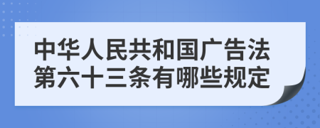 中华人民共和国广告法第六十三条有哪些规定