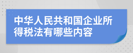 中华人民共和国企业所得税法有哪些内容