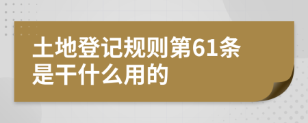 土地登记规则第61条是干什么用的