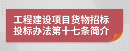 工程建设项目货物招标投标办法第十七条简介