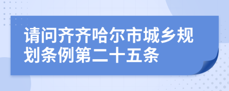 请问齐齐哈尔市城乡规划条例第二十五条