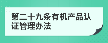 第二十九条有机产品认证管理办法