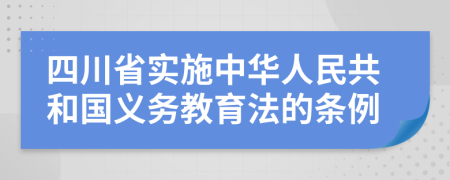 四川省实施中华人民共和国义务教育法的条例