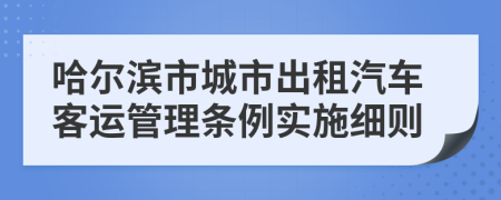 哈尔滨市城市出租汽车客运管理条例实施细则