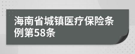 海南省城镇医疗保险条例第58条