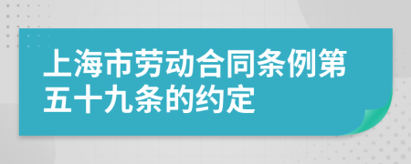 上海市劳动合同条例第五十九条的约定