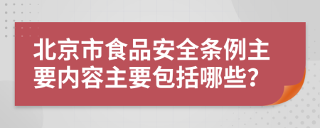 北京市食品安全条例主要内容主要包括哪些？