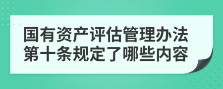 国有资产评估管理办法第十条规定了哪些内容