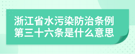 浙江省水污染防治条例第三十六条是什么意思