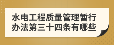 水电工程质量管理暂行办法第三十四条有哪些