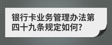 银行卡业务管理办法第四十九条规定如何?