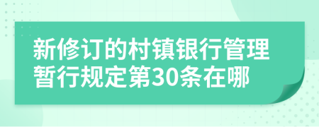 新修订的村镇银行管理暂行规定第30条在哪