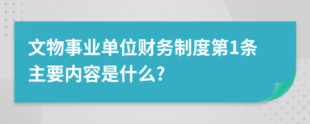 文物事业单位财务制度第1条主要内容是什么?