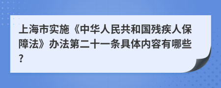上海市实施《中华人民共和国残疾人保障法》办法第二十一条具体内容有哪些?