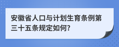 安徽省人口与计划生育条例第三十五条规定如何?